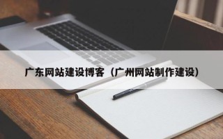 运城广东网站建设博客（广州网站制作建设）