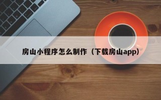 运城房山小程序怎么制作（下载房山app）